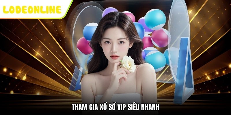 Tham gia xổ số VIP siêu nhanh